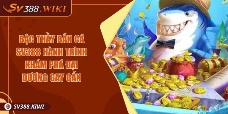 Bậc Thầy Bắn Cá SV388 Hành Trình Khám Phá Đại Dương Gay Cấn