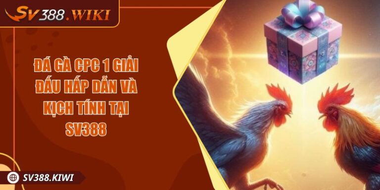 Đá gà CPC 1 Giải Đấu Hấp Dẫn Và Kịch Tính Tại SV388