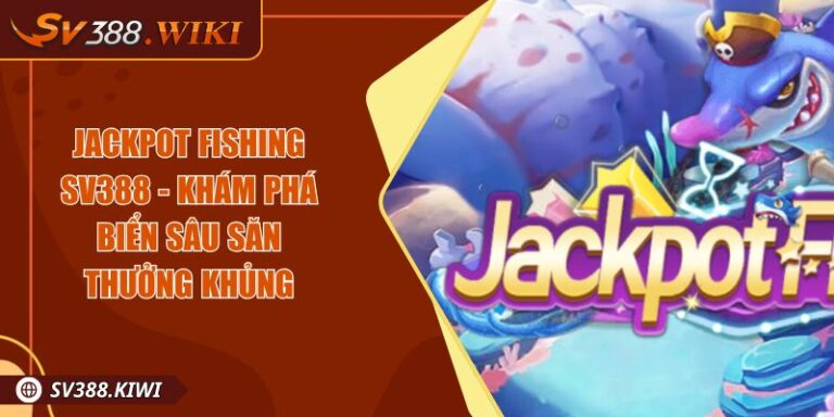 Jackpot Fishing SV388 - Khám Phá Biển Sâu Săn Thưởng Khủng
