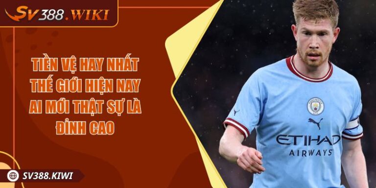 Tiền Vệ Hay Nhất Thế Giới Hiện Nay Ai Mới Thật Sự Là Đỉnh Cao